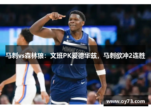 马刺vs森林狼：文班PK爱德华兹，马刺欲冲2连胜
