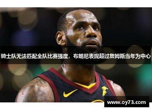 骑士队无法匹配全队比赛强度，布朗尼表现超过詹姆斯当年为中心